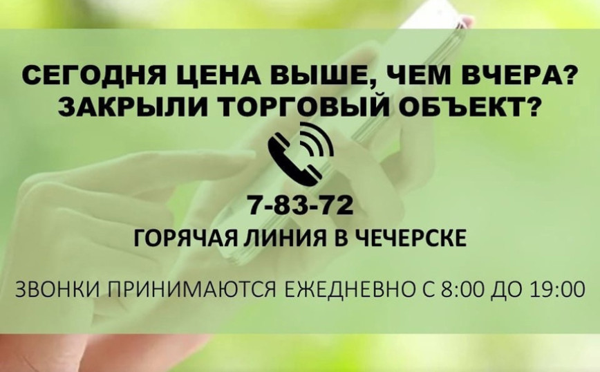 В случае повышения цен на товары, услуги, а также о закрытии объектов торговли, услуг можно обратиться на горячую линию в Чечерске